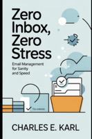ZERO INBOX, ZERO STRESS: Email Management for Sanity and Speed B0G2KF768X Book Cover