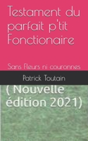 Testament du parfait p'tit Fonctionaire: Sans Fleurs ni Couronnes B08P72LL84 Book Cover