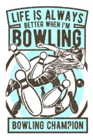 Life is Always Better When I'm Bowling Champion: Journal/Notebook/Logbook For the Bowling Enthusiast out there 1679058681 Book Cover