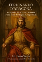 Historia de Vita et Gestis Ferdinandi Regis Aragonum: Ferdinando d’Aragona. Le gesta del Re cattolico raccontate B0F891BQRS Book Cover