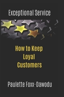 Exceptional Service : How to Keep Loyal Customers 1735130435 Book Cover