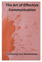 The Art of Effective Communication: Enhancing Your Relationships B0C9S3G5XF Book Cover