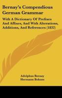 Bernay's Compendious German Grammar: With A Dictionary Of Prefixes And Affixes, And With Alterations, Additions, And References 143678753X Book Cover