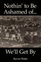Nothin' to be Ashamed of...We'll Get By 1627875115 Book Cover