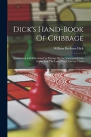 Dick's Hand-Book of Cribbage: Containing Full Directions for Playing All the Varieties of the Game and the Laws Which Govern Them 1015407773 Book Cover