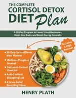 The Complete Cortisol Detox Diet Plan: A 28-Day Program to Lower Stress Hormones, Reset Your Body, and Boost Energy Naturally B0F7R2TLJ8 Book Cover