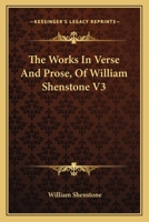 The Works In Verse And Prose, Of William Shenstone V3 1163623857 Book Cover