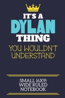 It's A Dylan Thing You Wouldn't Understand Small (6x9) Wide Ruled Notebook: A cute book to write in for any book lovers, doodle writers and budding authors! 1702255158 Book Cover