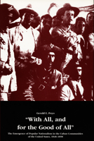 With All, and for the Good of All: The Emergence of Popular Nationalism in the Cuban Communities of the United States, 1848-1898 0822308819 Book Cover