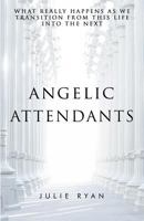Angelic Attendants: What Really Happens As We Transition From This Life Into The Next 099912594X Book Cover