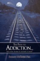 The Path to Addiction...: And Other Troubles We Are Born to Know. 1438916744 Book Cover