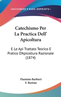 Catechismo Per La Practica Dell' Apicoltura: E Le Api Trattato Teorico E Pratico D'Apicoltura Razionale (1874) 1168123283 Book Cover