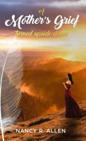 A Mother's Grief Turned Upside Down 1950995747 Book Cover