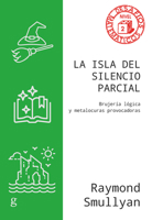 La isla del silencio parcial: Brujería lógica y metalocuras provocadoras (Desafios Matematicos, Nivel 2) 8418914661 Book Cover