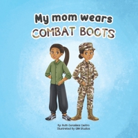 My Mom Wears Combat Boots: A book about mommy's travels in the military B0CCCVTCPW Book Cover