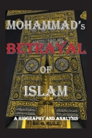 Mohammad's Betrayal of Islam: A Biography and Analysis 1949276376 Book Cover