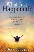 What Just Happened?: How To Bounce Back in Life so You Can Do More, Have More, and Be More 149378255X Book Cover