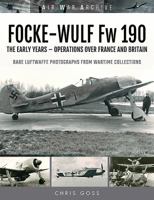 Focke-Wulf FW 190: The Early Years - Operations Over France and Britain 1473899567 Book Cover