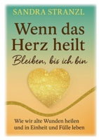 Wenn das Herz heilt Bleiben, bis ich bin: Wie wir alte Wunden heilen und in Einheit und Fülle leben (German Edition) 369514274X Book Cover