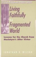 Living Faithfully in a Fragmented World: Lessons for the Church from Macintyre's After Virtue (Christian Mission and Modern Culture) 1563382407 Book Cover