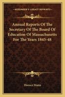 Annual Reports Of The Secretary Of The Board Of Education Of Massachusetts For The Years 1845-48 1432655965 Book Cover