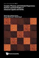 Complex Plasmas and Colloidal Dispersions: Particle-Resolved Studies of Classical Liquids and Solids 9814350060 Book Cover