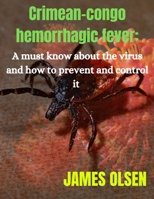 Crimean-congo hemorrhagic fever: A must know about the virus and how to prevent it B0CCCHN9B1 Book Cover
