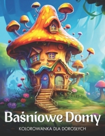 Basniowe Domy Kolorowanka dla Doroslych: 50 Ilustracji Magicznych Domków Wrózek: Fantazyjne Kolorowanki na Odstresowanie (Polish Edition) B0CNY592BY Book Cover