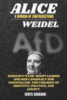 Alice Weidel: A Woman of Contradictions: Germany’s Far-Right Leader and Her Candidacy for Chancellor: The Paradox of Identity, Politics, and Legacy. (Biography of remarkable lives from every nation) B0DRTJHPBH Book Cover
