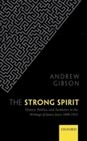 The Strong Spirit: History, Politics, and Aesthetics in the Writings of James Joyce, 1898-1915 0199642508 Book Cover