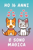 Ho 16 Anni E Sono Magica: Taccuino Cane e Gatto regalo Di Compleanno Per Bambina 16 Anni B084QKN1KD Book Cover