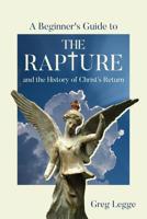 A Beginner's Guide to the Rapture: and the History of Christ's Return 1525541277 Book Cover