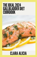 The Ideal 2024 Gallbladder Diet Cookbook: 100+ Healthy Recipes B0CDN5VX43 Book Cover