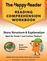 The Happy Reader: Reading Comprehension Workbook, Grade 1: Story Structure & Explanation (The Happy Reader Workbooks) B0GN5MV3S3 Book Cover