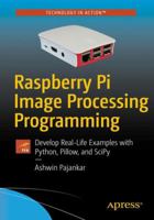 Raspberry Pi Image Processing Programming: Develop Real-Life Examples with Python, Pillow, and Scipy 1484227301 Book Cover