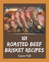101 Roasted Beef Brisket Recipes: Unlocking Appetizing Recipes in The Best Roasted Beef Brisket Cookbook! B08P4TQVT3 Book Cover