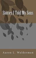 Stories I told My Sons 1452869995 Book Cover