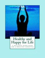 Healthy and Happy for Life: A wellness workbook on living healthy without rules and restrictions 1500947008 Book Cover