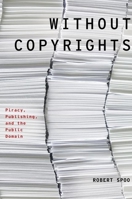 Without Copyrights: Piracy, Publishing, and the Public Domain 0199927871 Book Cover
