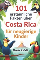 101 erstaunliche Fakten über Costa Rica für neugierige Kinder: Unterhaltsames und lehrreiches Abenteuer in einem Land voller Regenwälder, Flüsse und Wildtiere (German Edition) B0DW8BX8M1 Book Cover