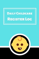 Daily Childcare Register Log: Ideal Sign In And Out Register Log Book For Childminders Daycares, Babysitters Nannies And Preschool (Childcare Attendance Logbook) 1711762571 Book Cover