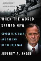 When the World Seemed New: George H.W. Bush and the End of the Cold War 0547423063 Book Cover