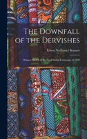 The Downfall of the Dervishes: Being a Sketch of the Final Sudan Campaign of 1898 1017383421 Book Cover