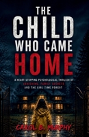 The Child Who Came Home: A Heart-Stopping Psychological Thriller of Vanishing, Family Secrets and that Girl Time Forgot (The Midnight Secrets ... Dark Secrets and Unforgettable Endings) B0HD5JBGJC Book Cover