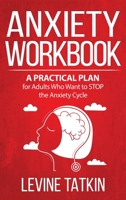 Anxiety Workbook: A Practical Plan for Adults (Men and Women) Who Want to STOP the Anxiety Cycle. Learn To Identify Irrational Behaviors That Trigger Anxiety and Regain Control of Your Life! 1674427905 Book Cover