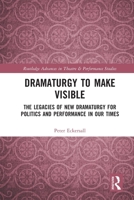 Dramaturgy to Make Visible: The Legacies of New Dramaturgy for Politics and Performance in Our Times 0367757583 Book Cover
