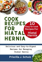 10 Easy-to-Cook Recipes For Hiatal Hernia: Delicious and Easy-to-Digest Recipes for Managing Hiatal Hernia B0CPNKMC52 Book Cover