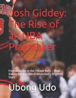 Josh Giddey: The Rise of an NBA Playmaker: From Australia to the Chicago Bulls – How Giddey Became One of Basketball’s Brightest Stars B0F1FGSJR1 Book Cover