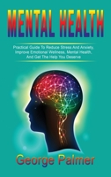 Mental Health: Practical Guide To Reduce Stress And Anxiety, Improve Emotional Wellness, Mental Health, And Get The Help You Deserve 1803346361 Book Cover