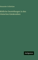 Bildliche Darstellungen in den römischen Katakomben 3368403923 Book Cover